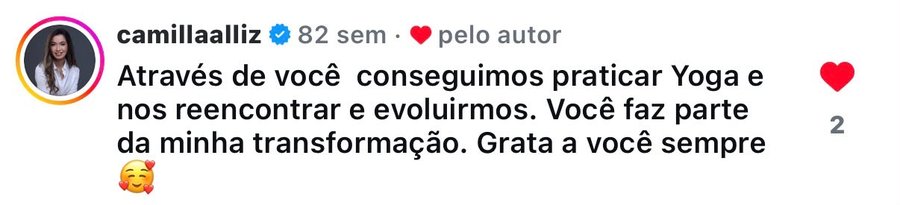 Comentário no Instagram de @camillaalliz: 'Através de você conseguimos praticar Yoga e nos reencontrar e evoluirmos. Você faz parte da minha transformação.'