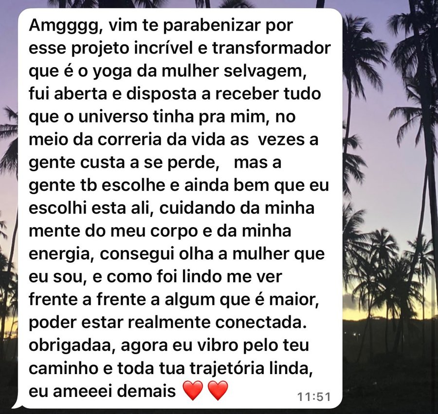 Depoimento no WhatsApp: 'Vim te parabenizar por esse projeto incrível e transformador que é o yoga da mulher selvagem… consegui olhar a mulher que eu sou. Eu ameei demais.'